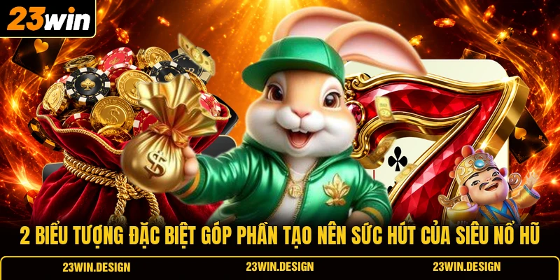 2 biểu tượng đặc biệt góp phần tạo nên sức hút của Siêu nổ hũ