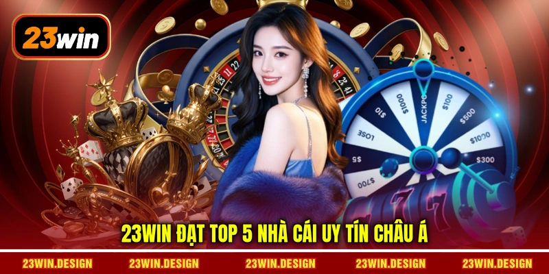 23WIN đạt top 5 nhà cái uy tín Châu Á