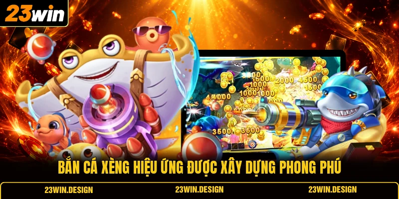Bắn cá xèng hiệu ứng được xây dựng phong phú