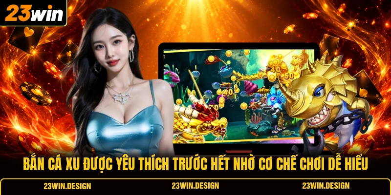 Bắn cá xu được yêu thích trước hết nhờ cơ chế chơi dễ hiểu