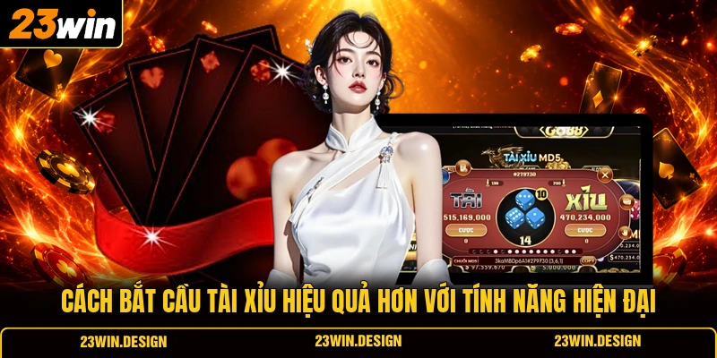 Cách bắt cầu Tài Xỉu hiệu quả hơn với tính năng hiện đại