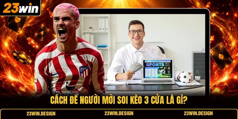 Cách để người mới soi kèo 3 cửa là gì?