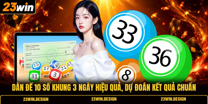 Dàn đề 10 số khung 3 ngày hiệu quả, dự đoán kết quả chuẩn