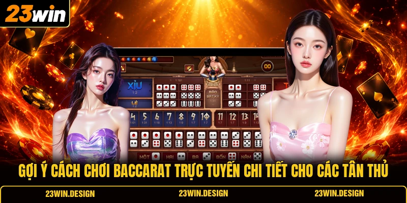 Gợi ý cách chơi Baccarat trực tuyến chi tiết cho các tân thủ