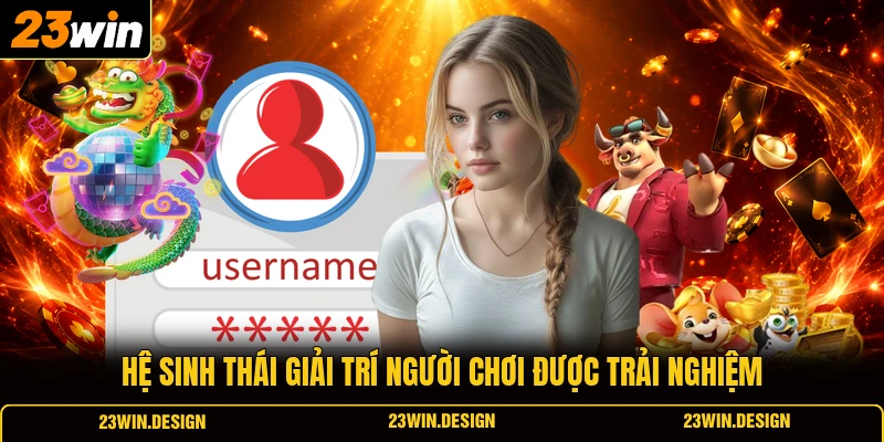 Hệ sinh thái giải trí người chơi được trải nghiệm
