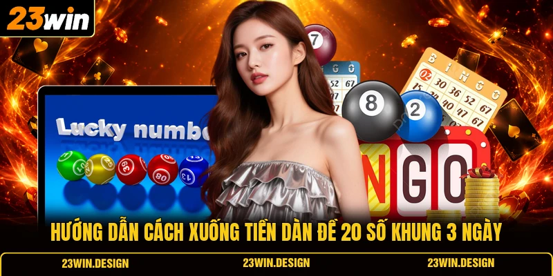 Hướng dẫn cách xuống tiền dàn đề 20 số khung 3 ngày