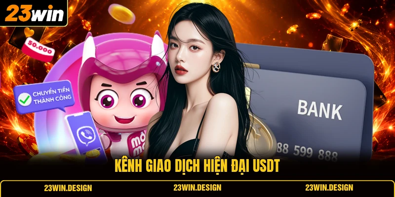 Nạp Tiền 23WIN 1 Kênh giao dịch hiện đại USDT