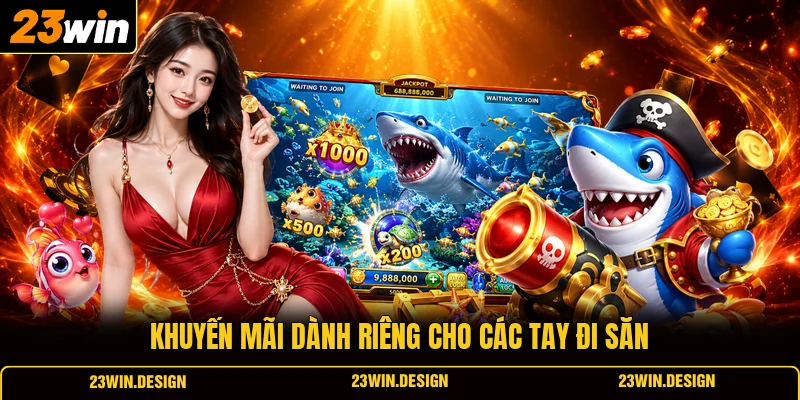 Bắn Cá 23WIN 4 Khuyến mãi dành riêng cho các tay đi săn