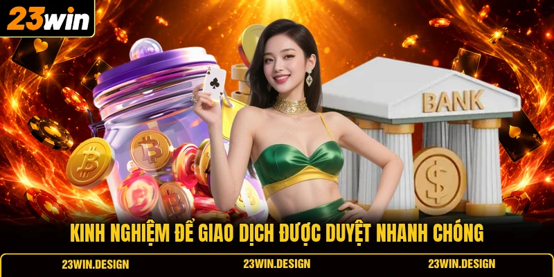 Nạp Tiền 23WIN 4 Kinh nghiệm để giao dịch được duyệt nhanh chóng