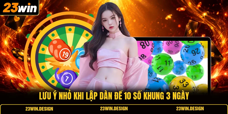 Lưu ý nhỏ khi lập dàn đề 10 số khung 3 ngày