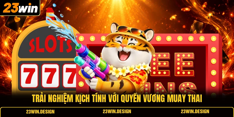 Nổ Hũ 23WIN 3 Trải nghiệm kịch tính với quyền vương Muay Thai
