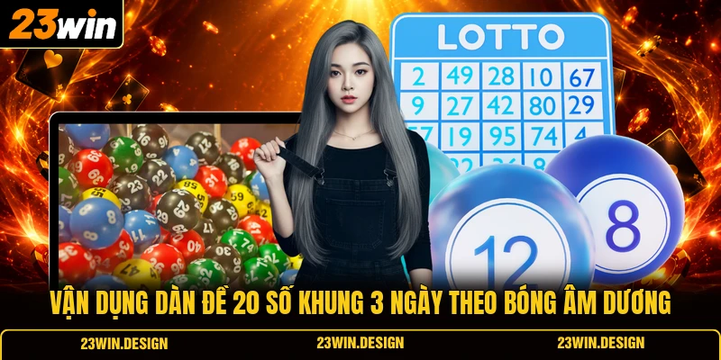 Vận dụng dàn đề 20 số khung 3 ngày theo bóng âm dương