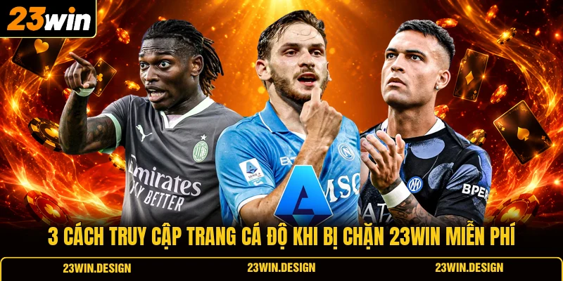 3 Cách Truy Cập Trang Cá Độ Khi Bị Chặn 23WIN Miễn Phí